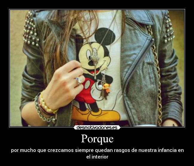 Porque - por mucho que crezcamos siempre quedan rasgos de nuestra infancia en el interior