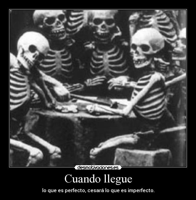 Cuando llegue - lo que es perfecto, cesará lo que es imperfecto.