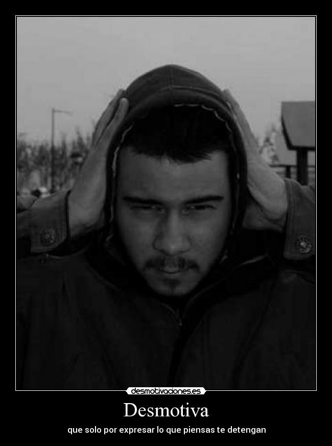 Desmotiva - que solo por expresar lo que piensas te detengan