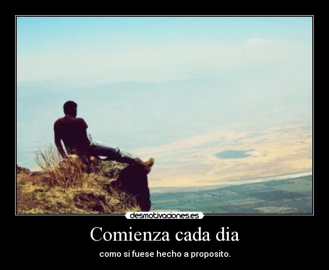 Comienza cada dia - como si fuese hecho a proposito.