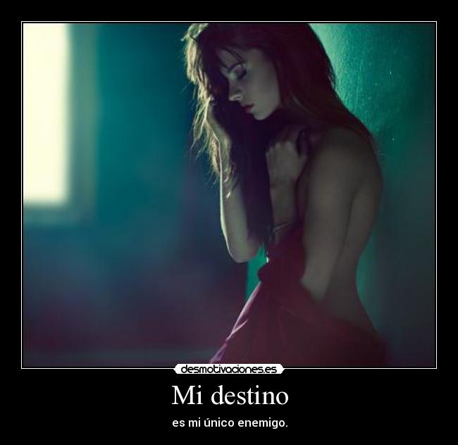 Mi destino - es mi único enemigo.