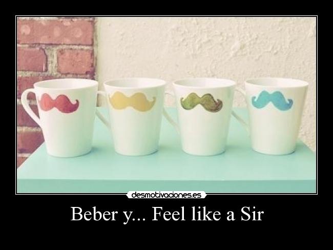 Beber y... Feel like a Sir -