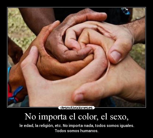 No importa el color, el sexo, -