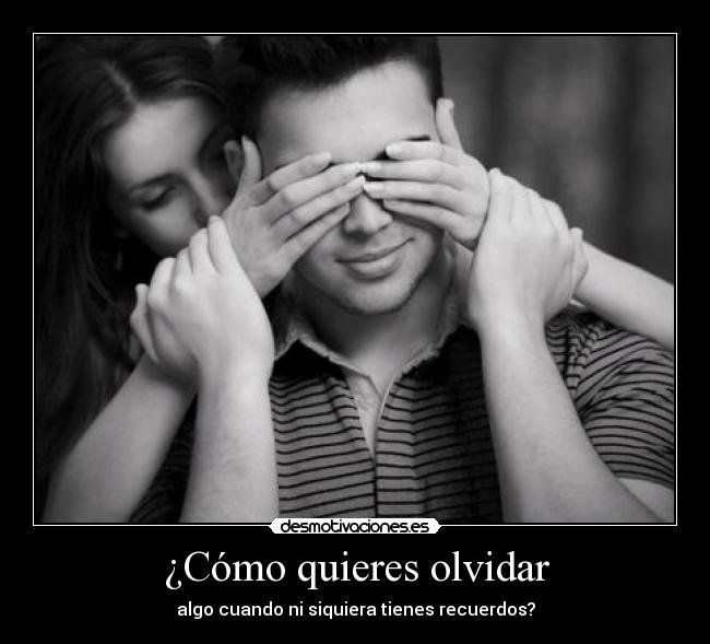 ¿Cómo quieres olvidar -