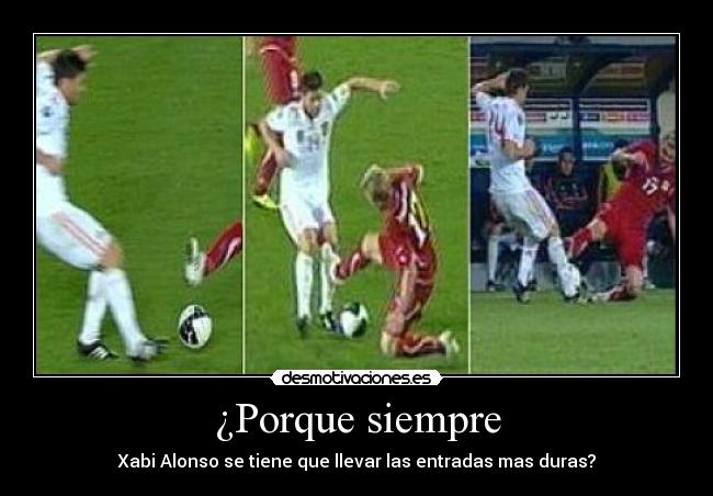 ¿Porque siempre - Xabi Alonso se tiene que llevar las entradas mas duras?