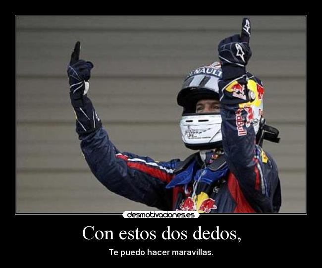 Con estos dos dedos, - Te puedo hacer maravillas.