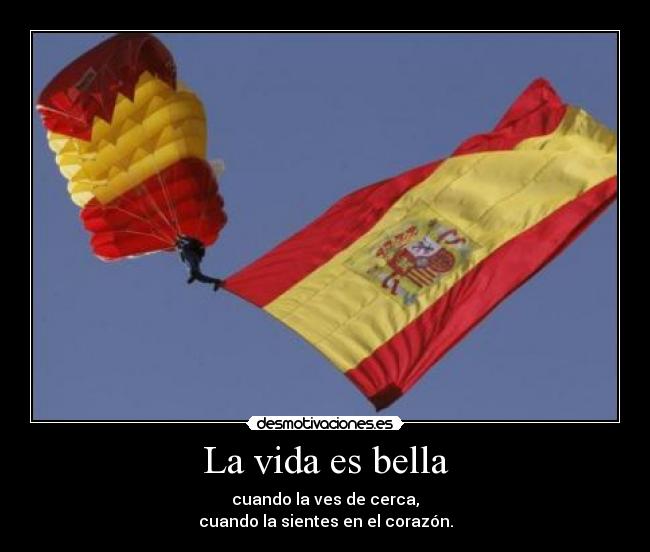 La vida es bella - cuando la ves de cerca,
cuando la sientes en el corazón.