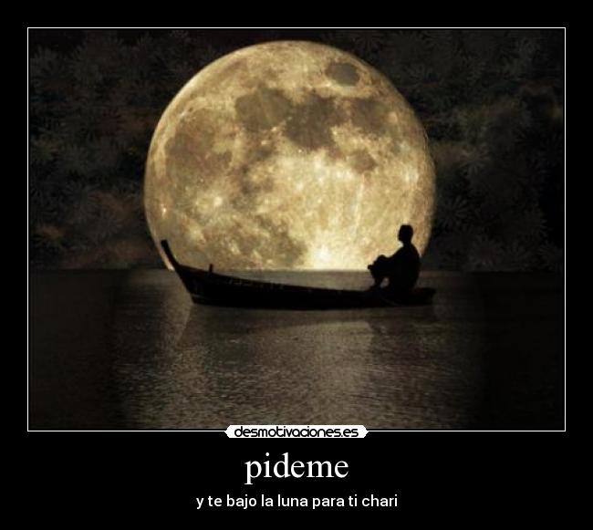 pideme - y te bajo la luna para ti chari