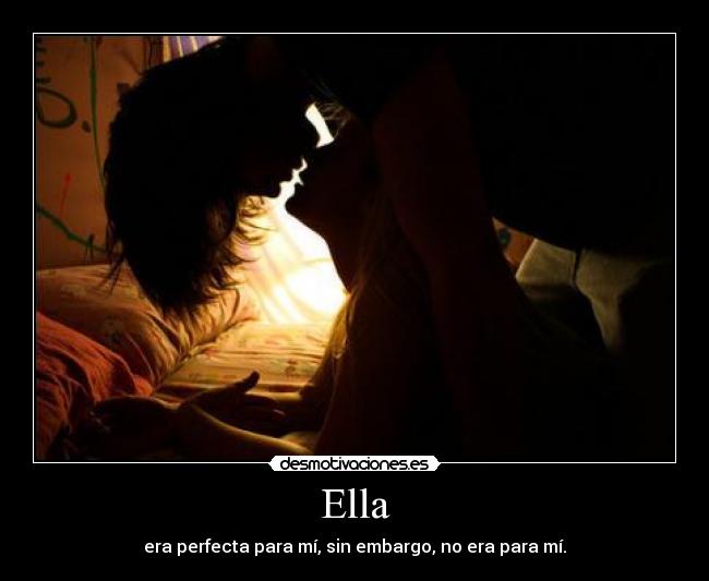 Ella - era perfecta para mí, sin embargo, no era para mí.