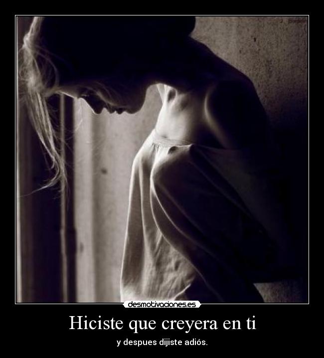 Hiciste que creyera en ti - y despues dijiste adiós.