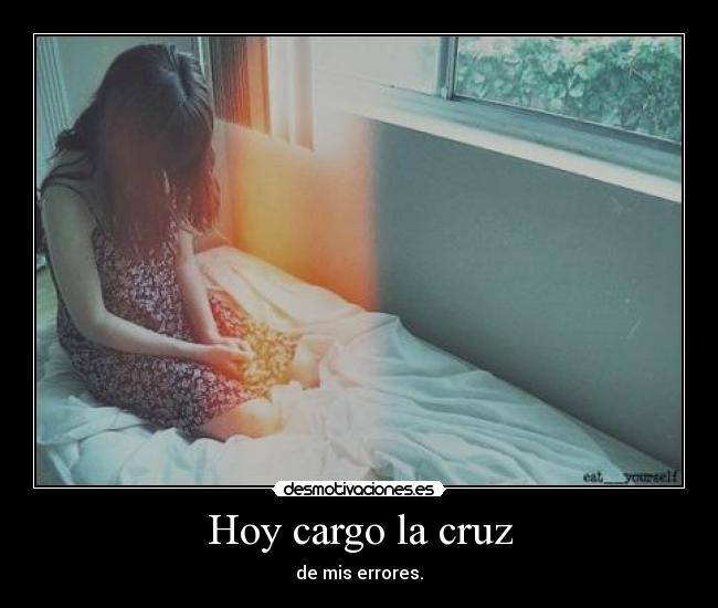Hoy cargo la cruz - de mis errores.