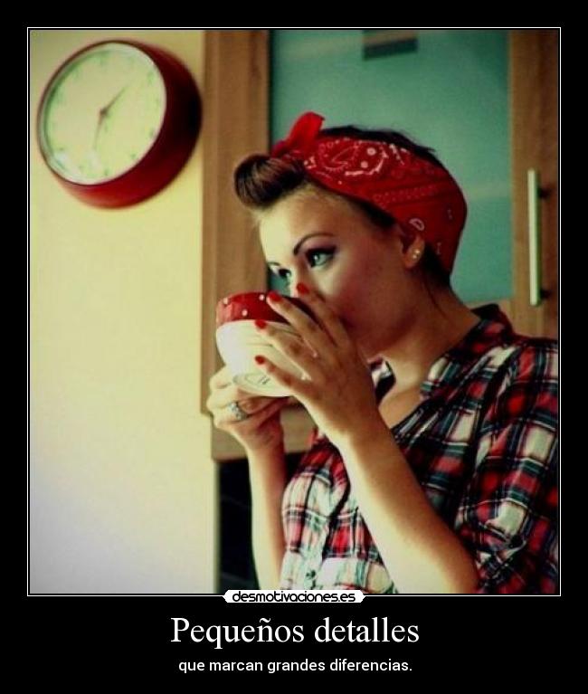 Pequeños detalles - que marcan grandes diferencias.