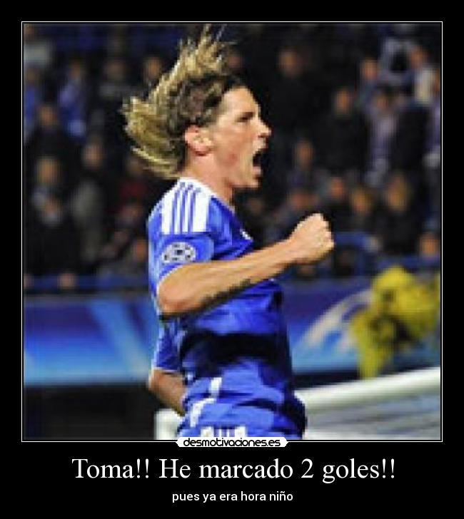 Toma!! He marcado 2 goles!! -