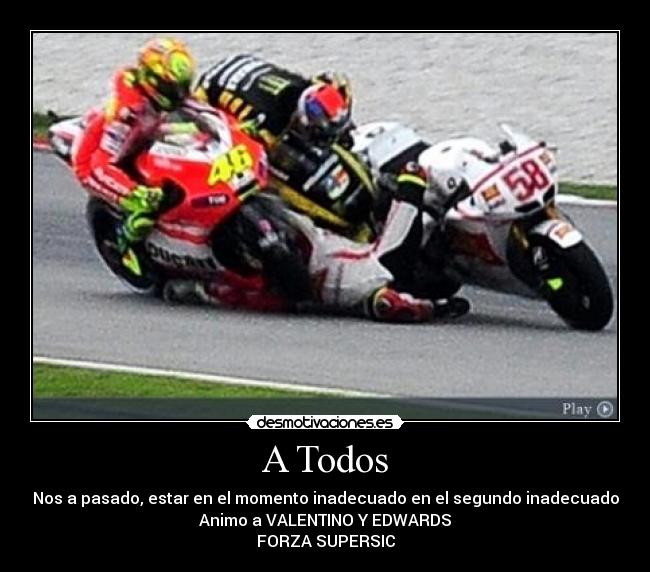 A Todos - Nos a pasado, estar en el momento inadecuado en el segundo inadecuado
Animo a VALENTINO Y EDWARDS
FORZA SUPERSIC