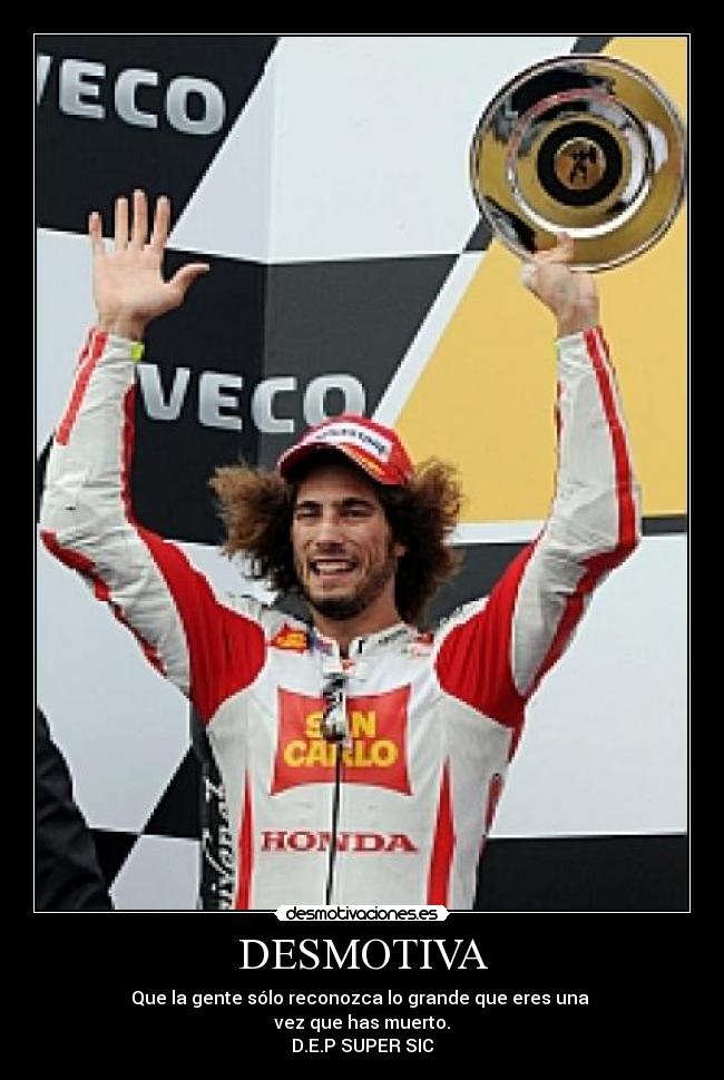 DESMOTIVA - Que la gente sólo reconozca lo grande que eres una
vez que has muerto.
D.E.P SUPER SIC