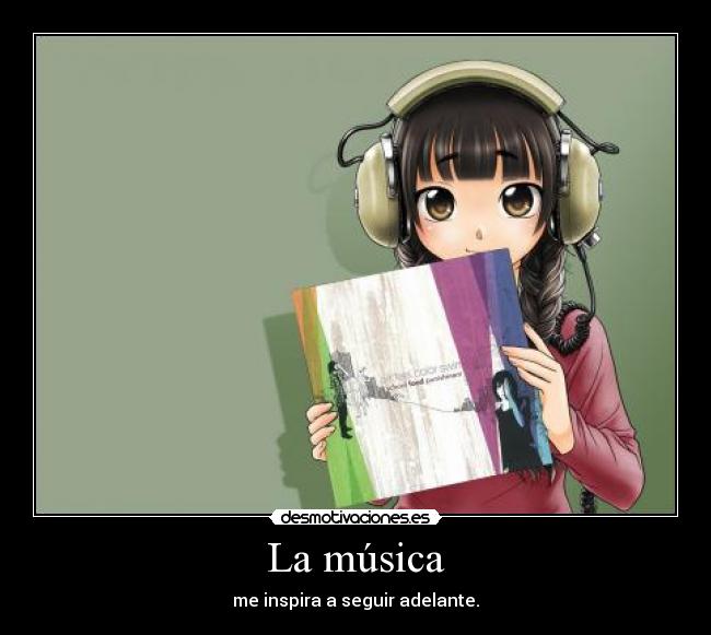 La música - me inspira a seguir adelante.