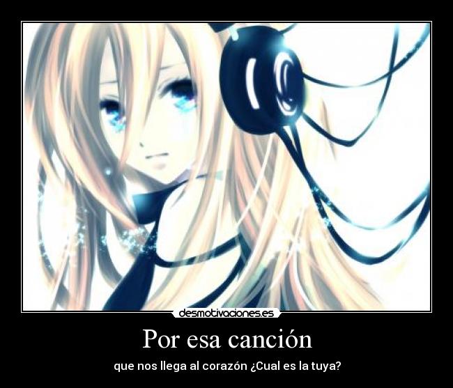 Por esa canción - que nos llega al corazón ¿Cual es la tuya?