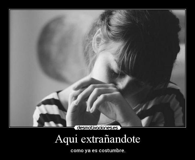 Aqui extrañandote - como ya es costumbre.