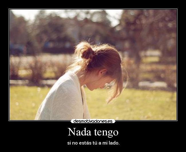 Nada tengo - si no estás tú a mi lado.