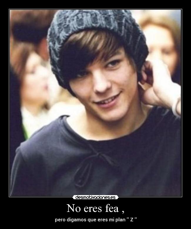 No eres fea , - pero digamos que eres mi plan Z