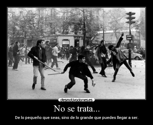 No se trata... - De lo pequeño que seas, sino de lo grande que puedes llegar a ser.