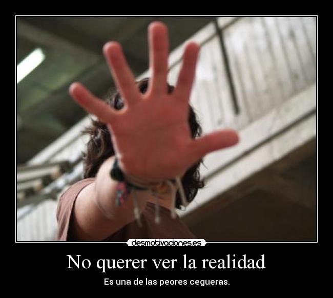 No querer ver la realidad - 