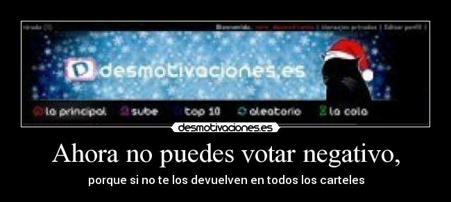 Ahora no puedes votar negativo, - porque si no te los devuelven en todos los carteles