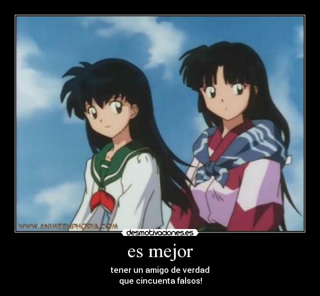 es mejor - tener un amigo de verdad
que cincuenta falsos!