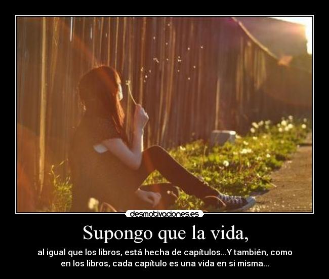 Supongo que la vida, -