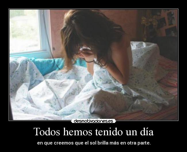 Todos hemos tenido un día - en que creemos que el sol brilla más en otra parte.