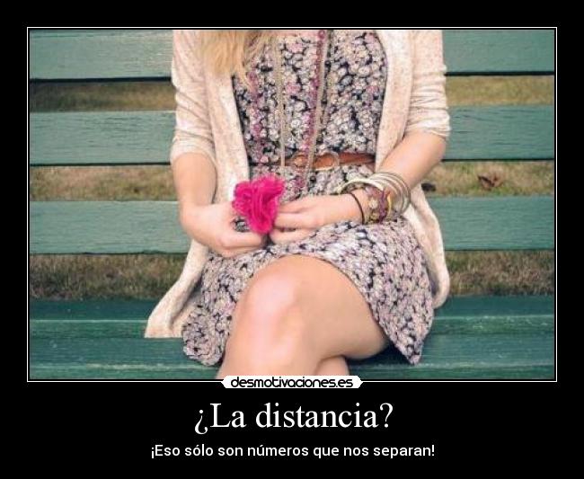 ¿La distancia? -