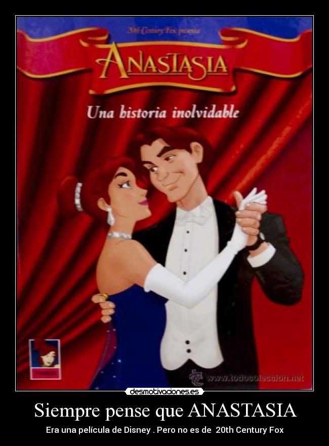 Siempre pense que ANASTASIA - Era una película de Disney . Pero no es de  20th Century Fox