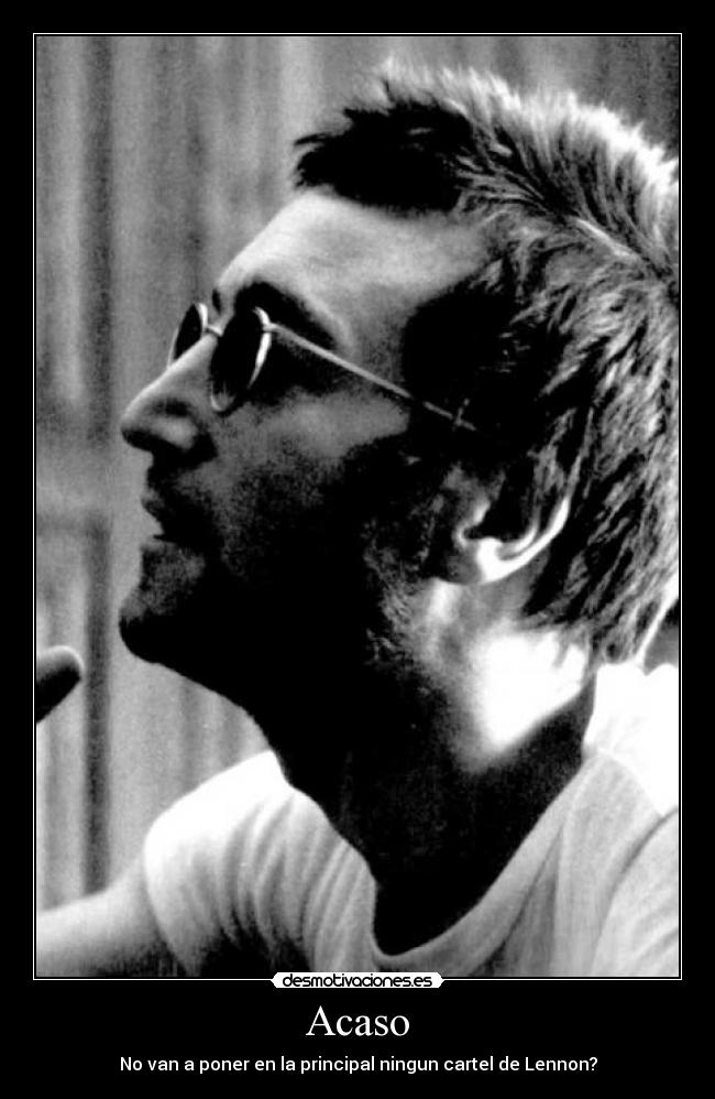Acaso - No van a poner en la principal ningun cartel de Lennon?