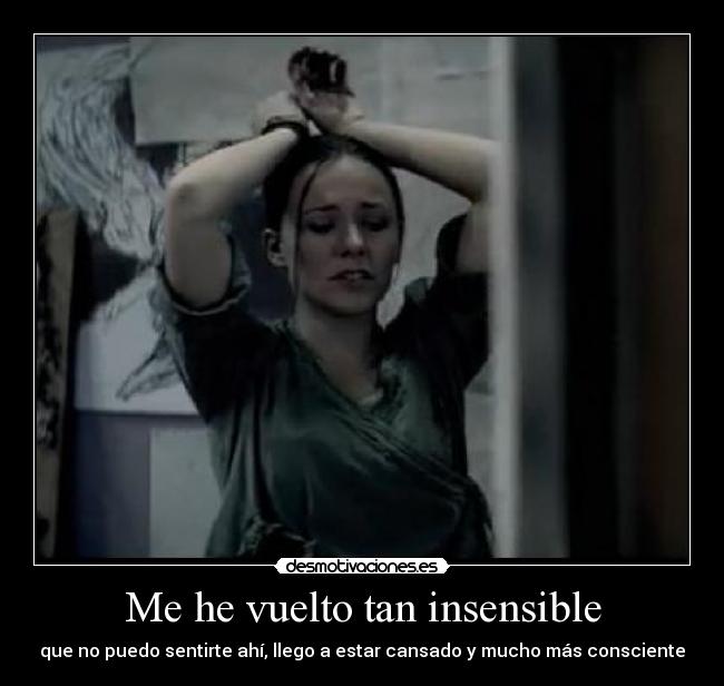 Me he vuelto tan insensible -