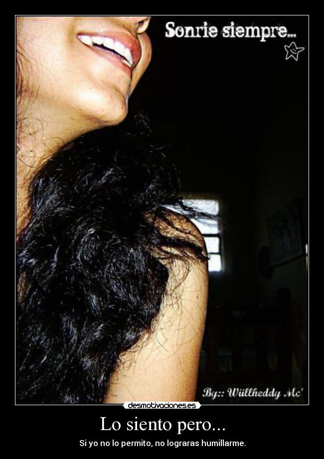 Lo siento pero... - Si yo no lo permito, no lograras humillarme.