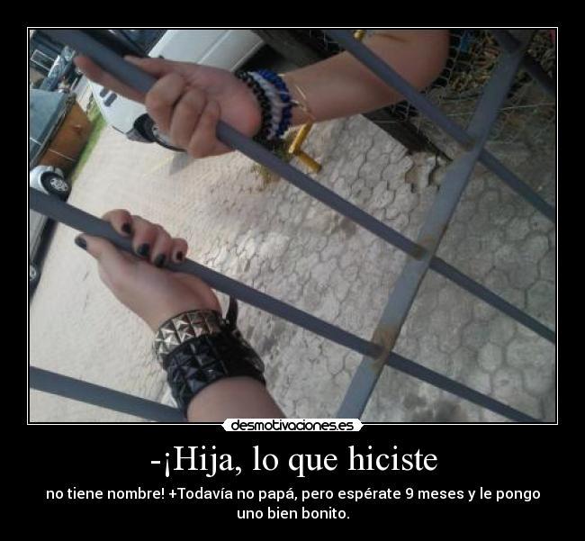 -¡Hija, lo que hiciste -