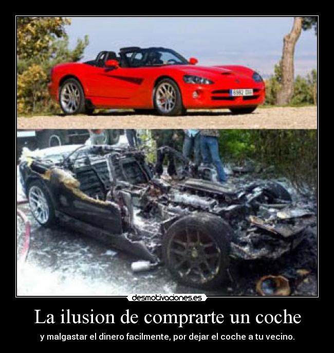 La ilusion de comprarte un coche - y malgastar el dinero facilmente, por dejar el coche a tu vecino.