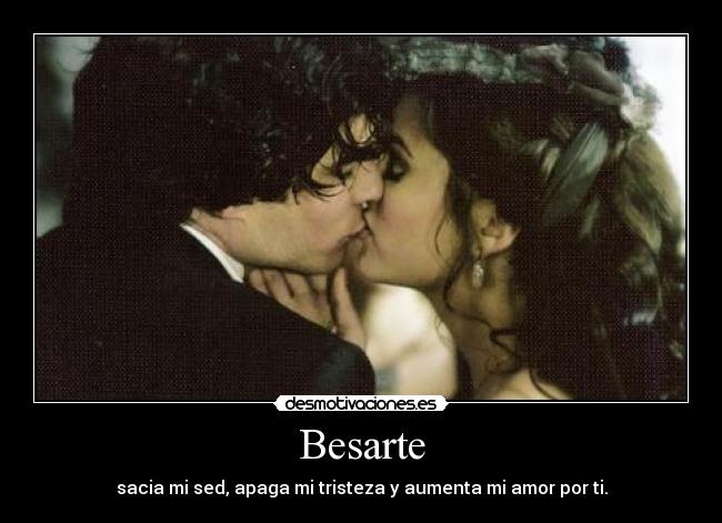 Besarte - sacia mi sed, apaga mi tristeza y aumenta mi amor por ti.