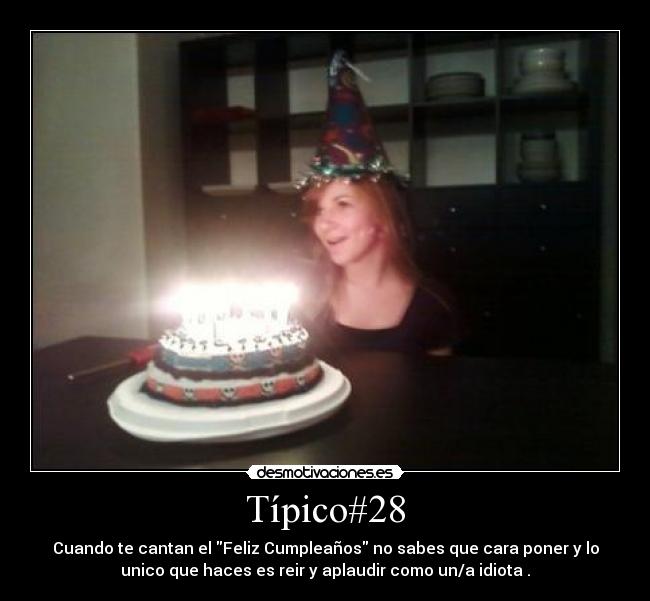 Típico#28 - Cuando te cantan el Feliz Cumpleaños no sabes que cara poner y lo
unico que haces es reir y aplaudir como un/a idiota .