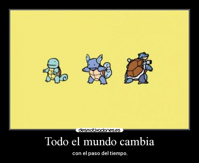Todo el mundo cambia - con el paso del tiempo.