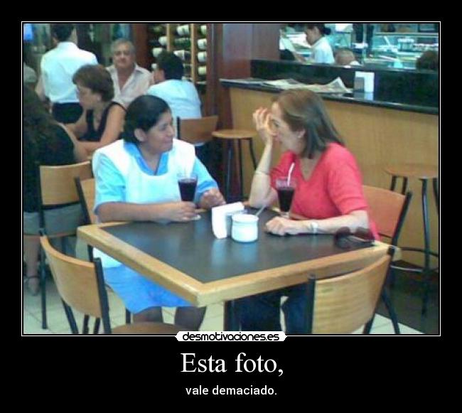 Esta foto, - vale demaciado.