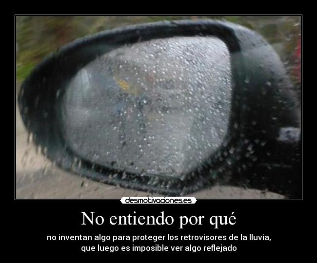 No entiendo por qué - no inventan algo para proteger los retrovisores de la lluvia,
que luego es imposible ver algo reflejado