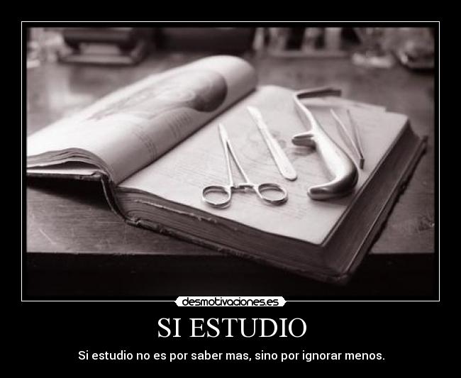 SI ESTUDIO - Si estudio no es por saber mas, sino por ignorar menos.