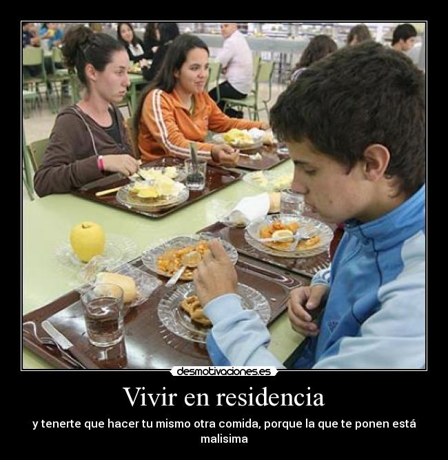 Vivir en residencia - y tenerte que hacer tu mismo otra comida, porque la que te ponen está malisima