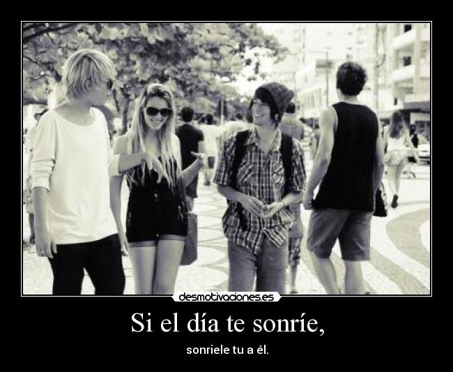 Si el día te sonríe, -