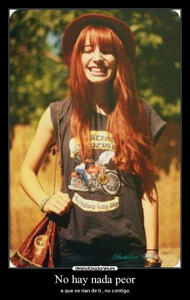 No hay nada peor - a que se rían de ti , no contigo.