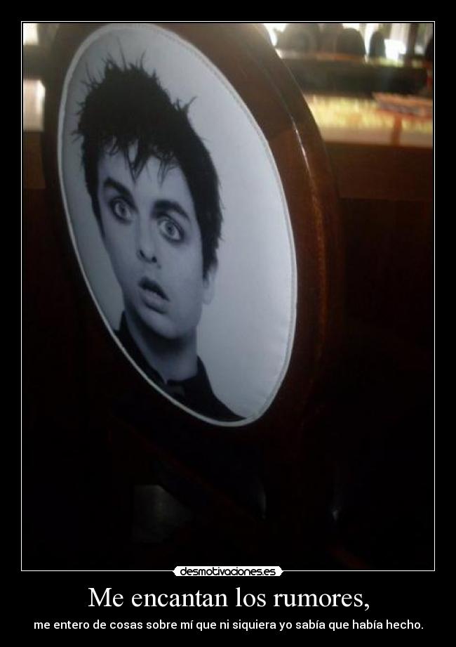 Me encantan los rumores, -