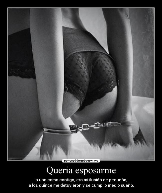 Queria esposarme - a una cama contigo, era mi ilusión de pequeño,
a los quince me detuvieron y se cumplio medio sueño.