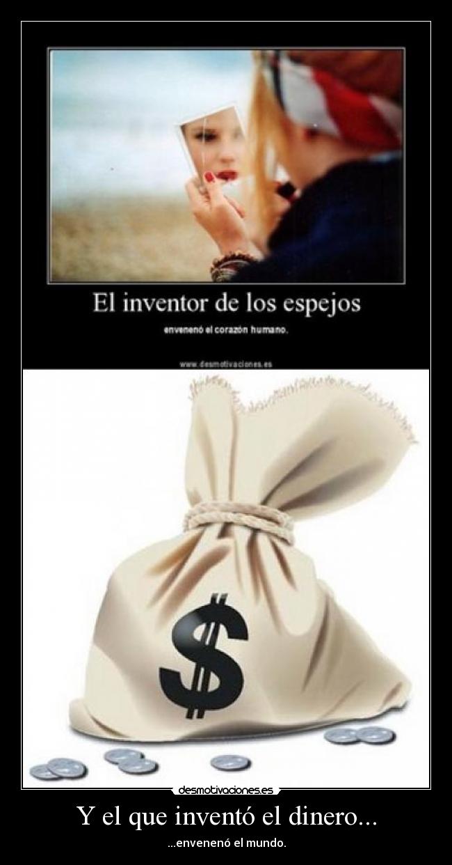 Y el que inventó el dinero... - ...envenenó el mundo.