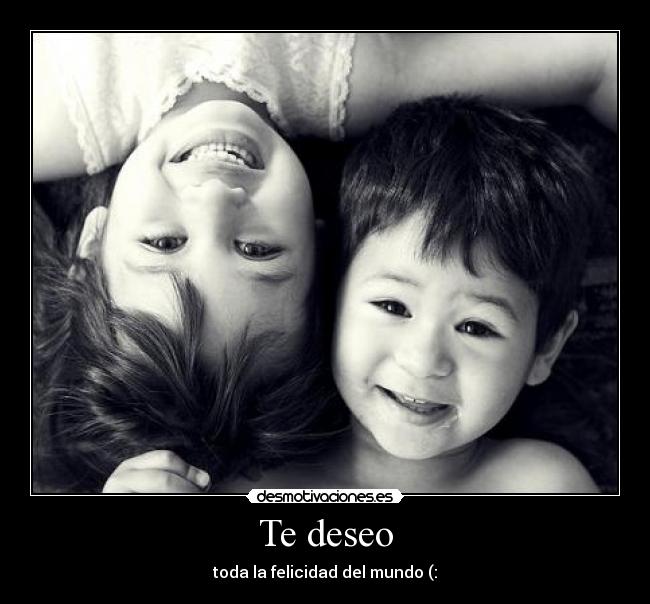 Te deseo - toda la felicidad del mundo (: